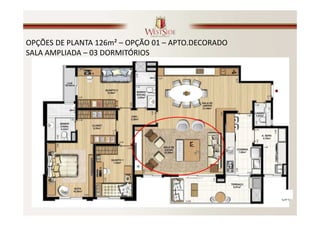 OPÇÕES DE PLANTA 126m² – OPÇÃO 01 – APTO.DECORADO
SALA AMPLIADA – 03 DORMITÓRIOS
 