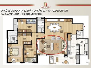 OPÇÕES DE PLANTA 126m² – OPÇÃO 01 – APTO.DECORADO
SALA AMPLIADA – 03 DORMITÓRIOS
 