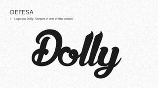 DEFESA
 Logotipo Dolly: Simples e sem efeito pesado
 