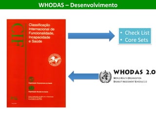 WHODAS	–	Desenvolvimento	
•  Check	List	
•  Core	Sets	
 