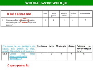 WHODAS	versus	WHOQOL		
O	que	a	pessoa	acha	
O	que	a	pessoa	faz	
 