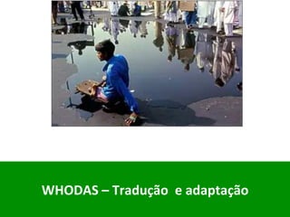 WHODAS	–	Tradução		e	adaptação	
	
 