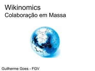 Wikinomics Colaboração em Massa Guilherme Goes - FGV 