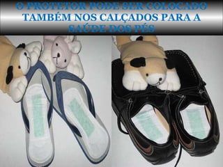 O PROTETOR PODE SER COLOCADO TAMBÉM NOS CALÇADOS PARA A SAÚDE DOS PÉS 