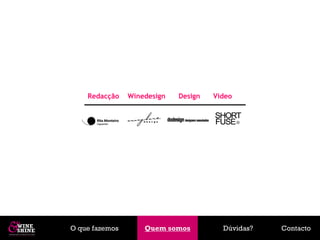 Redacção    Winedesign   Design   Vídeo




O que fazemos       Quem somos
                     Quem somos         Dúvidas?   Contacto
 