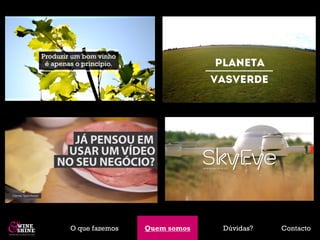 O que fazemos   Quem somos
                 Quem somos   Dúvidas?   Contacto
 