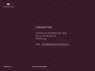 FEVEREIRO 2014 300 YEARS OF WINE PLEASURES
CONTACTOS:
!
QUINTA DA ROMEIRA DE CIMA
2670-678 BUCELAS
PORTUGAL
!
MAIL: INFO@WINEVENTURES.EU
 