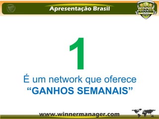 É um network que oferece
“GANHOS SEMANAIS”
1
 