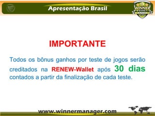 IMPORTANTE
Todos os bônus ganhos por teste de jogos serão
creditados na RENEW-Wallet após 30 dias
contados a partir da finalização de cada teste.
 