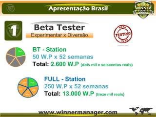 BT - Station
50 W.P x 52 semanas
Total: 2.600 W.P (dois mil e seiscentos reais)
FULL - Station
250 W.P x 52 semanas
Total: 13.000 W.P (treze mil reais)
 