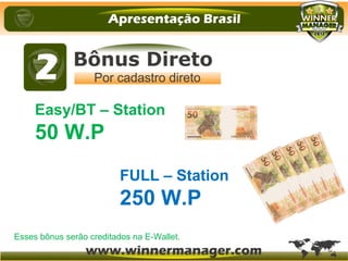 Easy/BT – Station
50 W.P
FULL – Station
250 W.P
Esses bônus serão creditados na E-Wallet.
 