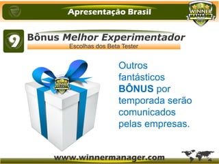 Outros
fantásticos
BÔNUS por
temporada serão
comunicados
pelas empresas.
 