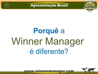 Porquê a
Winner Manager
é diferente?
 