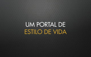 UM PORTAL DE
ESTILO DE VIDA