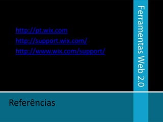 • http://pt.wix.com
• http://support.wix.com/
• http://www.wix.com/support/




Referências
 