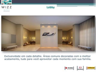 Lobby
Exclusividade em cada detalhe. Áreas comuns decoradas com o melhor
acabamento, tudo para você aproveitar cada momento com sua família.
 