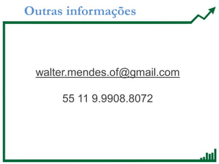 Outras informações
walter.mendes.of@gmail.com
55 11 9.9908.8072
 