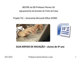 21 Junho, 18:00 - 19:30 GUIA RÁPIDO DE INICIAÇÃO – alunos de 4º ano BECRE da EB Professor Romeu Gil Agrupamento de Escolas do Forte da Casa Projeto TIC – ferramenta Microsoft Office WORD 
