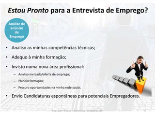 Analiso as minhas competências técnicas;Adequo à minha formação;Invisto numa nova área profissional:Analiso mercado/oferta de emprego;Planeio formação;Procuro oportunidades na minha rede social.Envio Candidaturas espontâneas para potenciais Empregadores.Ana Lúcia Fonseca | anafonseca.rvcc@gmail.com3Análise de anúncio de Emprego