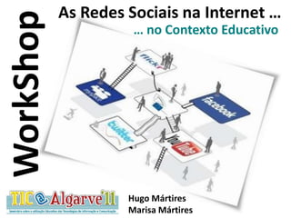 As RedesSociaisna Internet … … no ContextoEducativo WorkShop Hugo Mártires Marisa Mártires 