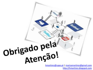 Obrigado pela Atenção!hmartires@sapo.pt | marisamartires@gmail.comhttp://hmartires.blogspot.com