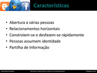 CaracterísticasAbertura a váriaspessoasRelacionamentoshorizontaisConstroiem-se e desfazem-se rápidamentePessoasassumemidentidadePartilha de Informação