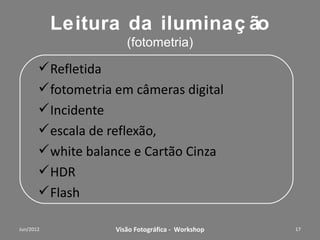 Sensibilidade de exposição
(analógica e digital, aumento do grão e ruído digital)
 A evolução da sensibilidade desde 1604 até aos
  dias atuais.




           Workshop – Fotografia Digital Criativa        17
 