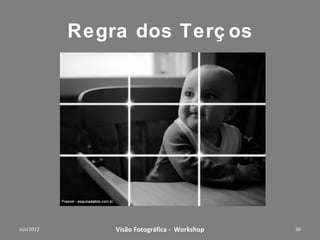 Objetivas
Distância focal, Modificação da perspectiva com teles
             (Zoom) e grande angulares.




          Workshop – Fotografia Digital Criativa        36
 