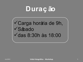 Metodologia
Análise de uma foto, sem a identificação do autor, feita antes dos
conhecimentos que serão passados no workshop.

Para capacitar o uso mais abrangente da câmera e direcionar para
obter os resultados desejados, será feita uma revisão dos principais conceitos
técnicos de fotografia (instruções suportadas por apostila com cerca de 70
páginas).

Após a revisão da técnica serão abordados os conceitos da composição
gráfica, direcionada a fotografia criativa, e as possibilidades do uso dos
recursos técnico na valorização da imagem.

Análise de foto após os conhecimentos. Os participantes serão convidados
para, com sua câmera digital, realizar fotos nas imediações do local do
workshop. A foto do participante, sem a identificação do autor, será analisada
recebendo dicas de melhorias.

                  Workshop – Fotografia Digital Criativa                         5
 
