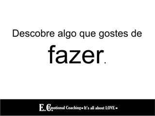 Descobre algo que gostes de
fazer.
 