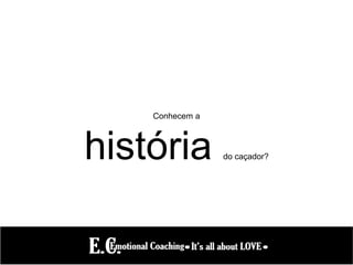 Conhecem a
história do caçador?
 