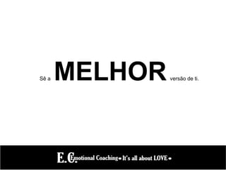 Sê a MELHORversão de ti.
 