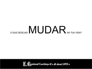 O QUE DESEJAS MUDARNA TUA VIDA?
 