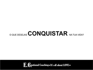 O QUE DESEJAS CONQUISTAR NA TUA VIDA?
 