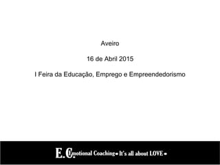 Aveiro
16 de Abril 2015
I Feira da Educação, Emprego e Empreendedorismo
 