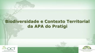 Biodiversidade e Contexto Territorial 
da APA do Pratigi 
 