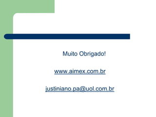 Muito Obrigado!

   www.aimex.com.br

justiniano.pa@uol.com.br
 