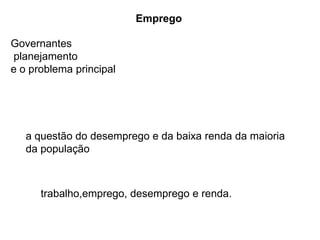 EmpregoGovernantes planejamentoe o problema principal a questão do desemprego e da baixa renda da maioria da populaçãotrabalho,emprego, desemprego e renda.