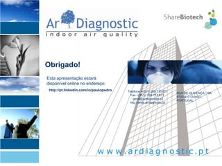 Obrigado! Telefone +(351) 289 713 671 Fax +(351)  289 713 671  [email_address] http://www.ardiagnostic.pt RUA DE OLIVENÇA, 19A 8700-413 OLHÃO PORTUGAL Esta apresentação estará disponível online no endereço: http://pt.linkedin.com/in/paulopedro 