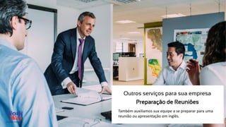 Também auxiliamos sua equipe a se preparar para uma
reunião ou apresentação em inglês.
Outros serviços para sua empresa
Preparação de Reuniões
 