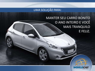 UMA SOLUÇÃO PARA:
MANTER SEU CARRO BONITO
O ANO INTEIRO E VOCÊ
MAIS TRANQUILO
E FELIZ.
 