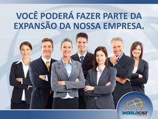 VOCÊ PODERÁ FAZER PARTE DA
EXPANSÃO DA NOSSA EMPRESA.
 