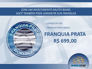 COM UM INVESTIMENTO MUITO BAIXO,
VOCÊ TAMBÉM PODE GARANTIR SUA FRANQUIA
- LICENÇA DE USO;
- FRANQUIA POR 6 MESES;
FRANQUIA PRATA
R$ 699,00
 