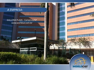 A EMPRESA:
GALLERIA PLAZA - Campinas/SP
www.worldcar.com.br
 