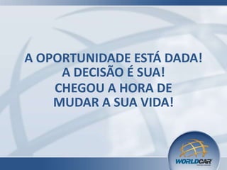 A OPORTUNIDADE ESTÁ DADA!
A DECISÃO É SUA!
CHEGOU A HORA DE
MUDAR A SUA VIDA!

 