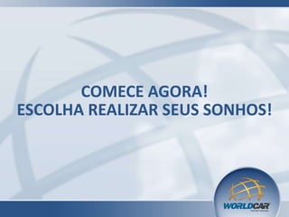 COMECE AGORA!
ESCOLHA REALIZAR SEUS SONHOS!

 