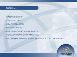CHEGOU:

- O MOMENTO CERTO;
- A EMPRESA CERTA;
- PARA A PESSOA CERTA;
- O PRODUTO CERTO;
- O MELHOR RETORNO DO INVESTIMENTO;
- O EXCLUSIVO PLANO BINÁRIO MÚLTIPLO;
- O SISTEMA CPR – COMISSIONAMENTO, PREMIAÇÃO E RECONHECIMENTO;

 