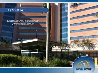 A EMPRESA:
GALLERIA PLAZA - Campinas/SP
www.worldcar.com.br

 