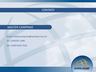 CONTATO

MASTER CAMPINAS
Email: mastercampinas@worldcar.com.br
Tel: (19)3291-1446

Cel: (19)9 9150-7226

 