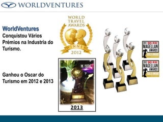 WorldVentures
Conquistou Vários
Prémios na Industria do
Turismo.

Ganhou o Oscar do
Turismo em 2012 e 2013

 